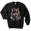 Live Love Nurse Sweatshirt