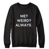Me Weird always Sweatshirt SN