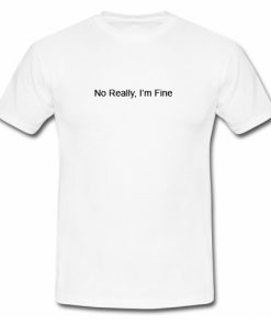 No Really I’m Fine T Shirt SN