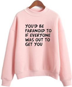 You be Paranoid sweatshirt