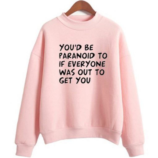 You be Paranoid sweatshirt