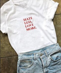 hate less more love T-shirt