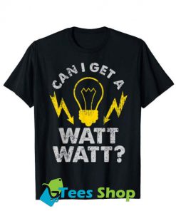 Can I Get A Watt Watt Funny Electrician T-Shirt SN