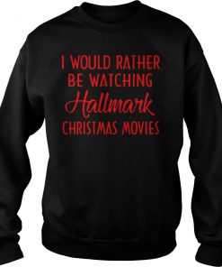 I Would Rather Be Watching Hallmark Christmas Movies Sweatshirt SN
