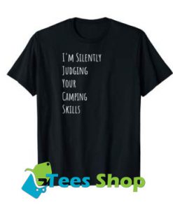 I'm Silently Judging Your Camping Skills T-Shirt SN