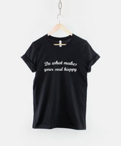 Do What Makes Your Soul Happy T-Shirt PU27