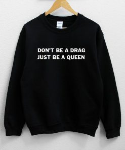 Don't Be A Drag Just be A Queen Sweatshirt PU27