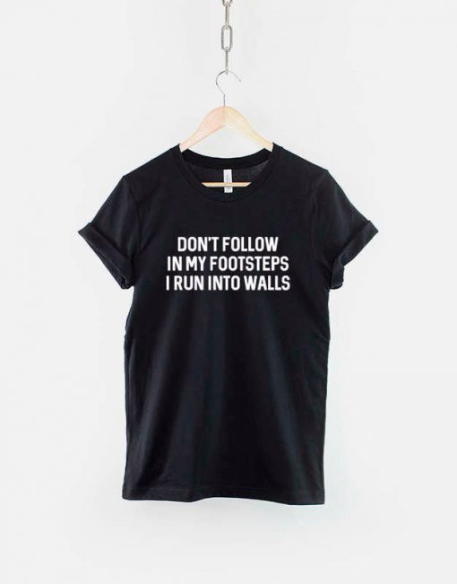 Don't Walk In My Footsteps I Run Into Walls T-Shirt PU27