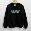 Don't let anyone treat you like pond water Sweatshirt PU27