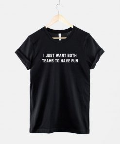 I Just Want Both Teams To Have Fun T-Shirt PU27