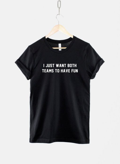 I Just Want Both Teams To Have Fun T-Shirt PU27