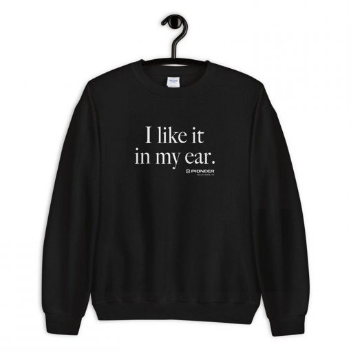 I Like It In My Ear Pioneer Sweatshirt PU27