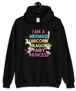 I am a Mermaid Unicorn Dragon Fairy Princess Hoodie PU27