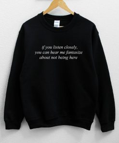 If You Listen Closely You Can hear Me Fantasize Sweatshirt PU27