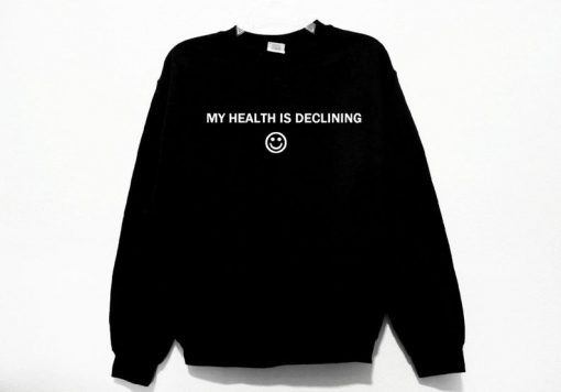 My Health Is Declining Smiley Face Sweatshirt PU27