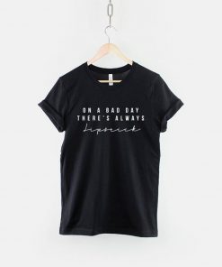 On A Bad Day There's Always Lipstick T-Shirt PU27