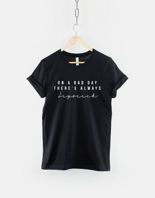 On A Bad Day There's Always Lipstick T-Shirt PU27