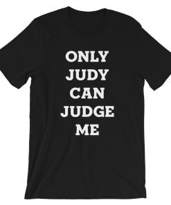 Only Judy Can Judge Me T-Shirt PU27