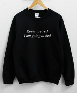 Roses Are Red I Am Going To Bed Sweatshirt PU27