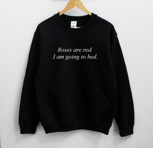 Roses Are Red I Am Going To Bed Sweatshirt PU27