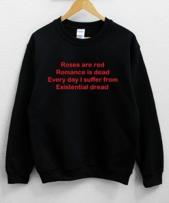 Roses Are Red Romance Is Dead Every Day I Suffer Sweatshirt PU27