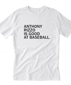 Anthony Rizzo Is Good At Baseball T-Shirt PU27