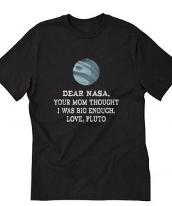 Dear Nasa Your Mom Thought I Was Big Enough T-Shirt PU27