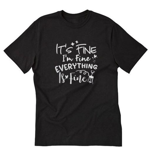 Its Fine Im Fine T-Shirt PU27