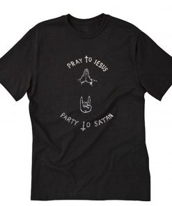 Pray to jesus party to satan T-Shirt PU27