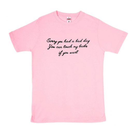 Sorry You Had A Bad Day T-Shirt PU27