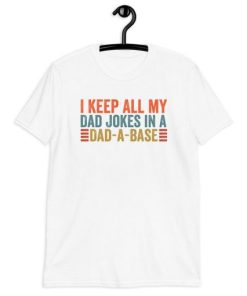 I Keep All My Dad Jokes In A Dad-A-Base T-Shirt XX