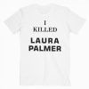 I Killed Laura Palmer T-shirt XX