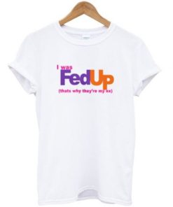 I Was Fed Up T-shirt XX