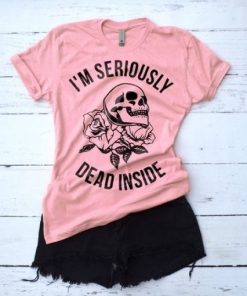 I’m Seriously Dead Inside Skull T-Shirt XX