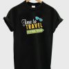 time to travel with new friend t-shirt