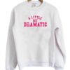 A Little Bit Dramatic Sweatshirt 510x598 (1)