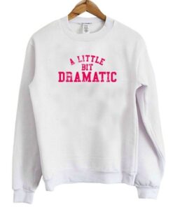 A Little Bit Dramatic Sweatshirt 510x598 (1)