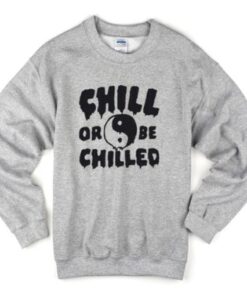 Chill or be chilled Sweatshirt