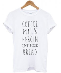 Coffee Milk Heroin Cat Food Bread Tshirt