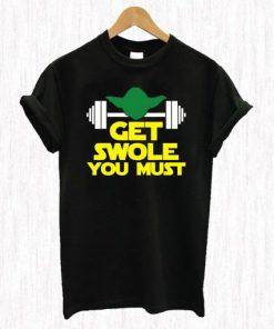 Get Swole You Must T Shirt