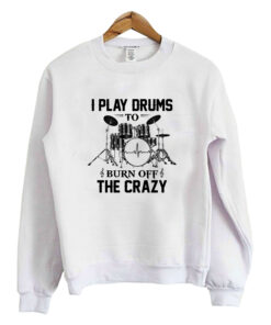 I Play Drums The Crazy Sweatshirt