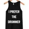 I Prefer The Drummer Tanktop