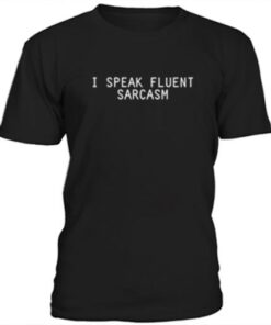 I speak fluent sarcasm unisex t-shirt