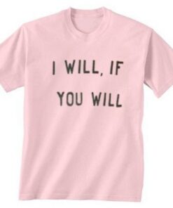 I will if you will t-shirt