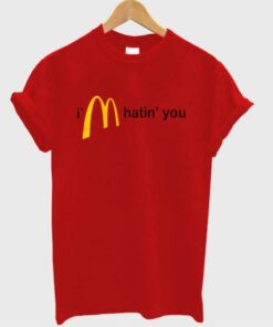 Im hatin you Mc Donald logo t-shirt