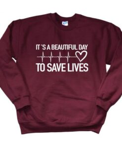 It’s a Beautiful Day to Save Lives Sweatshirt