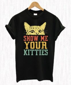 Show Me Your Kitties T Shirt