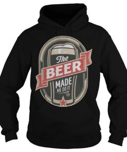 The Beer Made Me Do It Humor Shirt