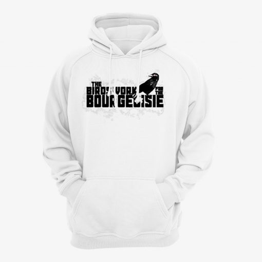The Birds Work for The Bourgeoisie Funny Hoodie