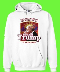 The best part of waking up is donald trump is president Hoodie